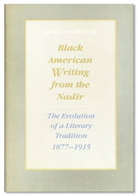 Black American Writing from the Nadir: The Evolution of a Literary Tradition, 1877-1915