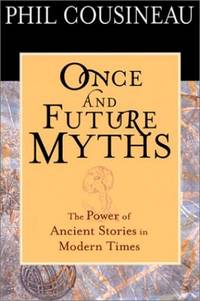 Once and Future Myths: The Power of Ancient Stories in Modern Times by Cousineau, Phil