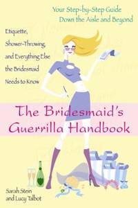 The Bridesmaid's Guerrilla Handbook: Etiquette, Shower-Throwing, and Everything Else the...