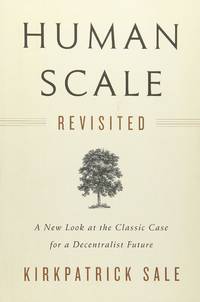 Human Scale Revisited: A New Look at the Classic Case for a Decentralist Future
