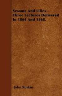 image of Sesame And Lilies - Three Lectures Delivered In 1864 And 1868.