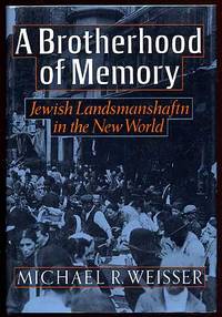 A Brotherhood of Memory: Jewish Landsmanshaftn in the New World by Michael R WEISSER - Signed First Edition - 1985 - from Between the Covers- Rare Books, Inc. ABAA (SKU: 17311)
