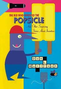 The Kid Who Invented the Popsicle : And Other Surprising Stories about Inventions