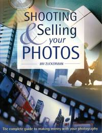 Shooting and Selling Your Photos; The Complete Guide to Making Money with Your Photography