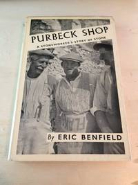 Purbeck Shop: A Stoneworker&#039;s Story of Stone by Eric Benfield - 1948