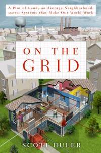 On the Grid: A Plot of Land, an Average Neighborhood, and the Systems That Make Our World Work