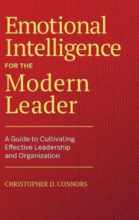 Emotional Intelligence for the Modern Leader: A Guide to Cultivating Effective Leadership and...