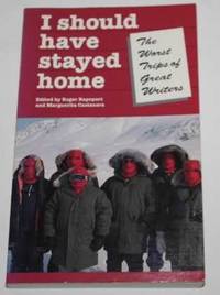 I Should Have Stayed At Home. The worst trips by great writers