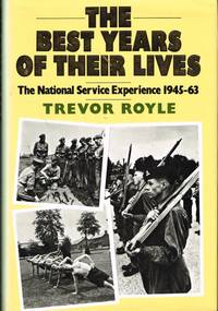 THE BEST YEARS OF THEIR LIVES: THE NATIONAL SERVICE EXPERIENCE 1945-63 by Royle, T - 1986