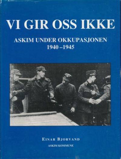 Vi gir oss ikke. Askim under okkupasjonen 1940 -…
