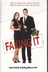 image of Faking It How to Seem like a Better Person Without Actually Improving Yourself