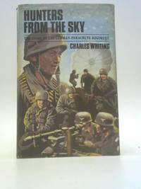 Hunters from the Sky: The Story of the German Parachute Regiment 1940 1945