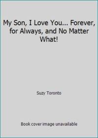 My Son, I Love You... Forever, for Always, and No Matter What!