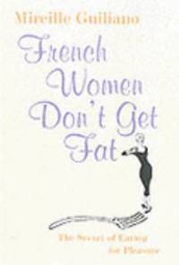 French Women Don&#039;t Get Fat : The Secret of Eating for Pleasure by Guiliano, Mireille - 2004