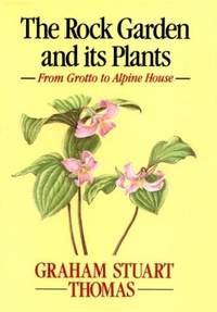 The Rock Garden and Its Plants: from Grotto to Alpine House by Thomas, Graham Stuart