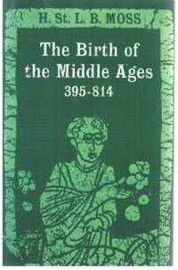 Birth of the Middle Ages, 395-814 by Moss, Henry St.Lawrence Beaufort