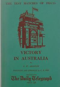 The Test Matches Of 1954/55. Victory In Australia by E.W. Swanston - 1955