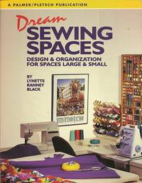 Dream Sewing Spaces:  Design &amp; Organization for Spaces Large and Small by Black, Lynette Ranney - 1996