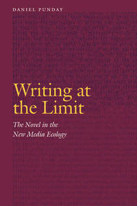 Writing at the Limit: The Novel in the New Media Ecology
