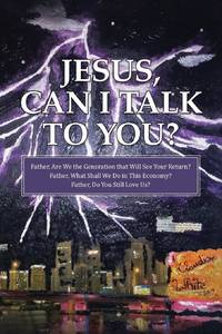 Jesus, Can I Talk to You?: Father, Are We the Generation that Will See Your Return? Father, What...