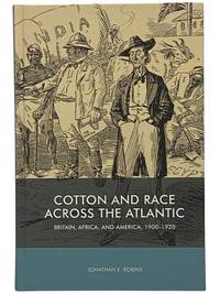 Cotton and Race Across the Atlantic: Britain, Africa, and America, 1900-1920 (Rochester Studies in African History and the Diaspora)
