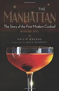Manhattan: The Story of the First Modern Cocktail with Recipes - A Cocktail Book