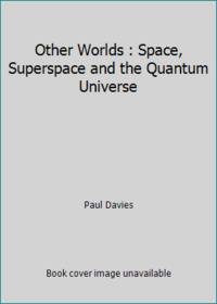 Other Worlds : Space, Superspace and the Quantum Universe by Paul Davies - 1982