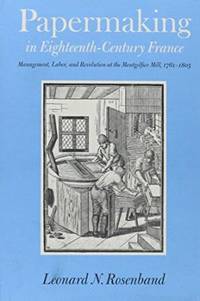 Papermaking in Eighteenth Century France. Management, Labor, and Revolution at the Montgolfier Mill 1761-1805.