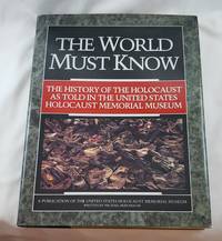 The World Must Know: The History of the Holocaust As Told in the United States Holocaust Memorial...