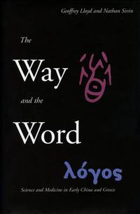 The Way and the Word: Science and Medicine in Early China and Greece by LLOYD, GEOFFREY and NATHAN SIVIN - 2002