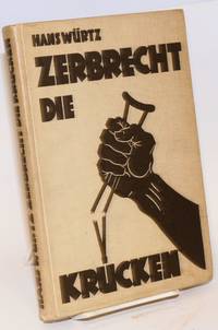 Zerbrecht die Krücken. Krüppel-Probleme der Menschheit; Schicksalsstiefkinder aller Zeiten und Völker in Wort und Bild