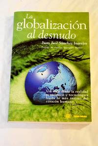 La globalización al desnudo : un viaje desde la realidad económica y tecnológica hasta lo más...