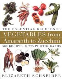 image of Vegetables from Amaranth to Zucchini: The Essential Reference: 500 Recipes, 275 Photographs