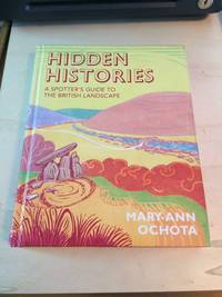 Hidden Histories: A Spotter's Guide to the British Landscape by Mary-Ann Ochota - 2016
