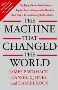 The Machine That Changed the World: The Story of Lean Production -- Toyota's Secret Weapon in the Global Car Wars That Is Revolutionizing World Industry