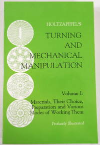 Turning and Mechanical Manipulation. Volume I: Materials, Their Choice, Preparation and the...