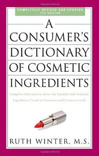 A Consumer's Dictionary of Cosmetic Ingredients, 7th Edition: Complete Information About the...