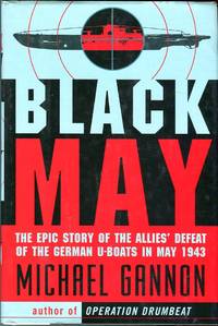 Black May: The Epic Story of the Allies' Defeat of the German U-Boats in May 1943