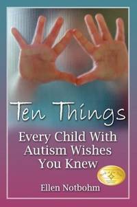 Ten Things Every Child with Autism Wishes You Knew by Ellen Notbohm - 2005