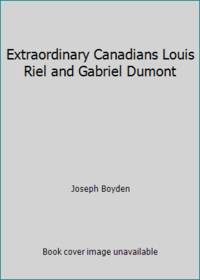 Extraordinary Canadians: Louis Riel and Gabriel Dumont : A Penguin Lives Biography
