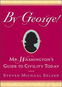 By George! : Mr. Washington's Guide to Civility Today