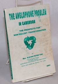 image of The Anglophone problem in Cameroon; the prospects for non-violent transformation, proposals for peaceful transformation of the Anglophone problem in Cameroon