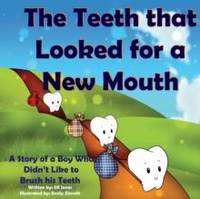 The Teeth That Looked for a New Mouth: A Story of a Boy Who Didn't Like to Brush His Teeth