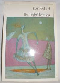 The Bright Particulars: Poems Selected and New (Signed) by Smith, Kay - 1987