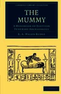 The Mummy: A Handbook of Egyptian Funerary Archaeology (Cambridge Library Collection - Egyptology) by E. A. Wallis Budge - 2010-07-22