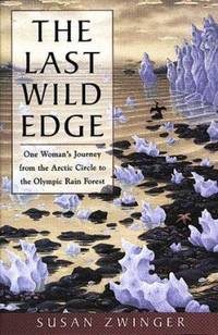 The Last Wild Edge : One Woman's Journey from the Arctic Circle to the Olympic Rain Forest