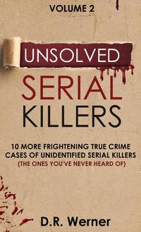 Unsolved Serial Killers: 10 More Frightening True Crime Cases of Unidentified Serial Killers (The...