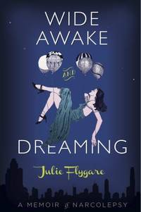 Wide Awake and Dreaming : A Memoir of Narcolepsy