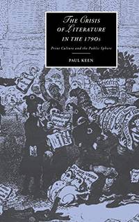 The Crisis of Literature in the 1790s: Print Culture and the Public Sphere: 36 (Cambridge Studies...