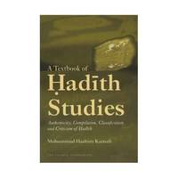 A Textbook of Hadith Studies: Authenticity, Compilation, Classification and Criticism of Hadith